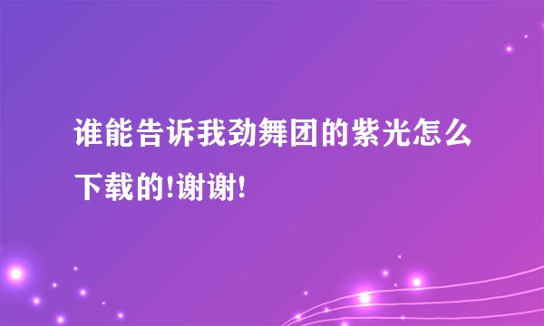 谁能告诉我劲舞团的紫光怎么下载的!谢谢!