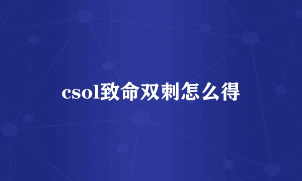 csol致命双刺怎么得