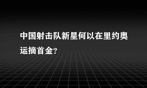 中国射击队新星何以在里约奥运摘首金？