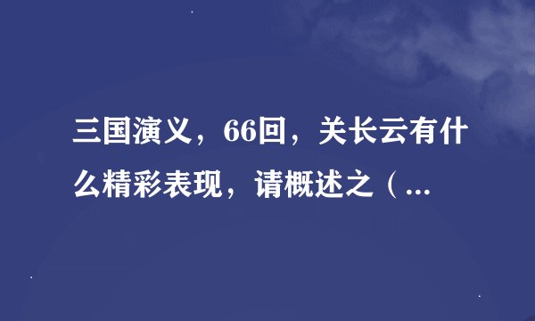 三国演义，66回，关长云有什么精彩表现，请概述之（不少于200字）