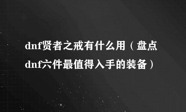 dnf贤者之戒有什么用（盘点dnf六件最值得入手的装备）