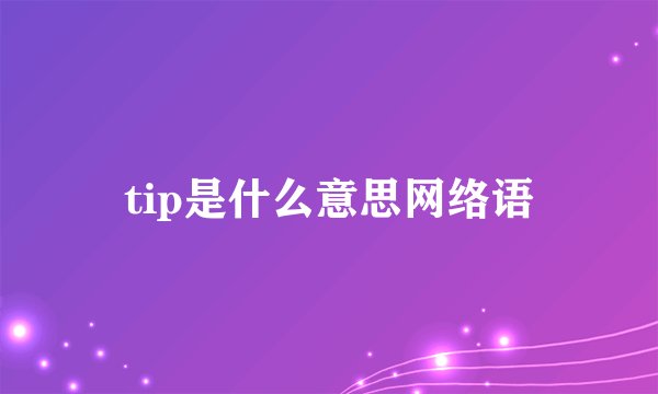 tip是什么意思网络语