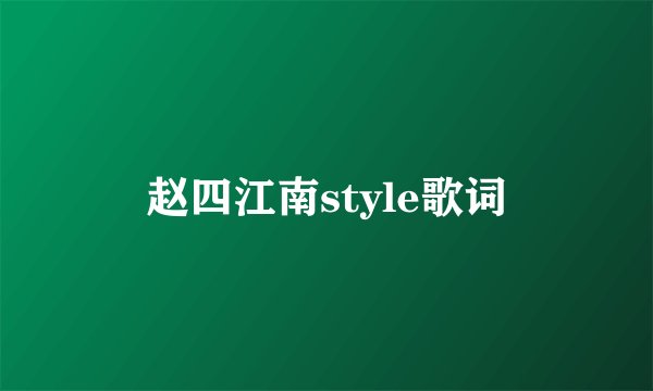 赵四江南style歌词