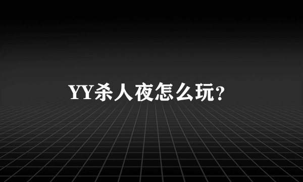 YY杀人夜怎么玩？