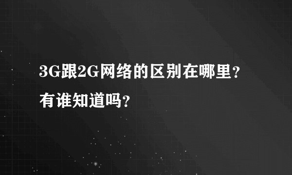 3G跟2G网络的区别在哪里？有谁知道吗？