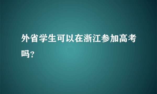 外省学生可以在浙江参加高考吗？