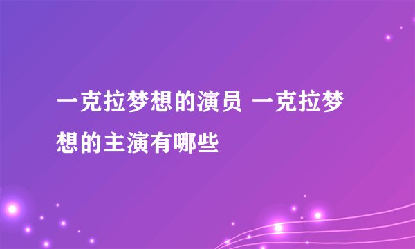 一克拉梦想的演员 一克拉梦想的主演有哪些