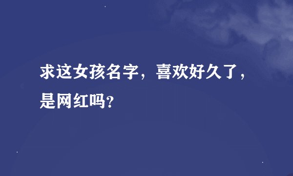 求这女孩名字，喜欢好久了，是网红吗？