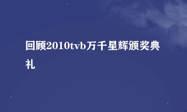 回顾2010tvb万千星辉颁奖典礼