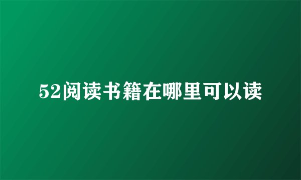 52阅读书籍在哪里可以读