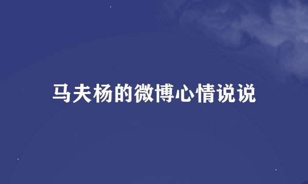 马夫杨的微博心情说说