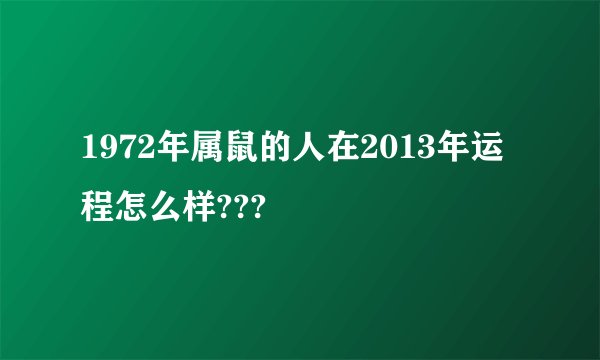 1972年属鼠的人在2013年运程怎么样???