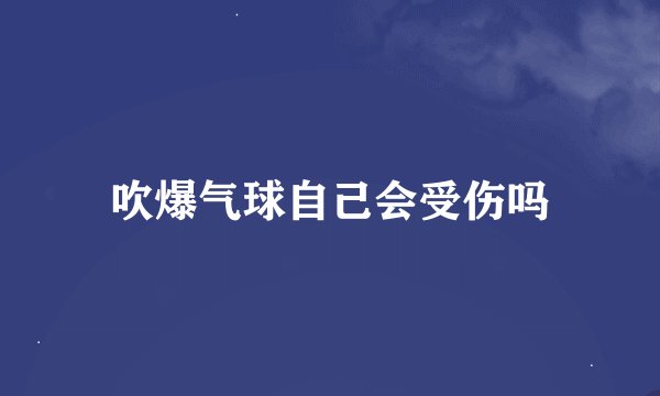 吹爆气球自己会受伤吗