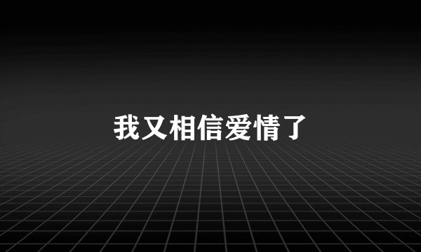 我又相信爱情了