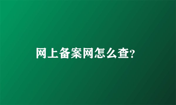 网上备案网怎么查？