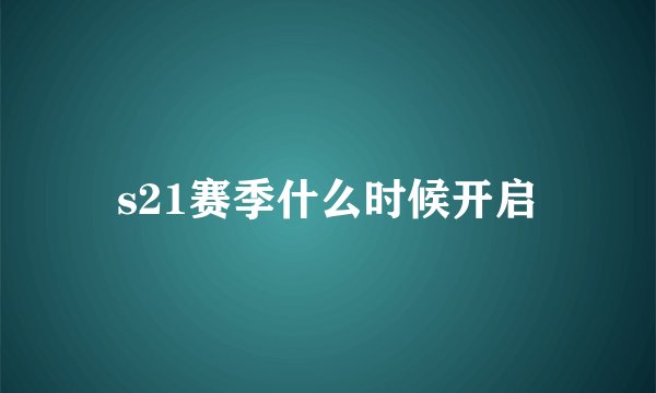 s21赛季什么时候开启