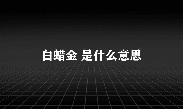 白蜡金 是什么意思