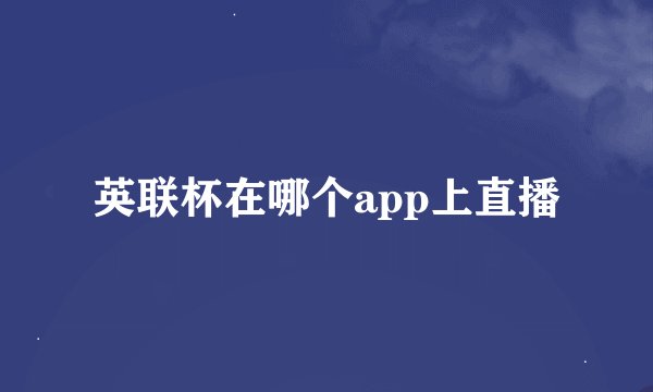 英联杯在哪个app上直播
