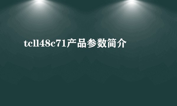 tcll48c71产品参数简介