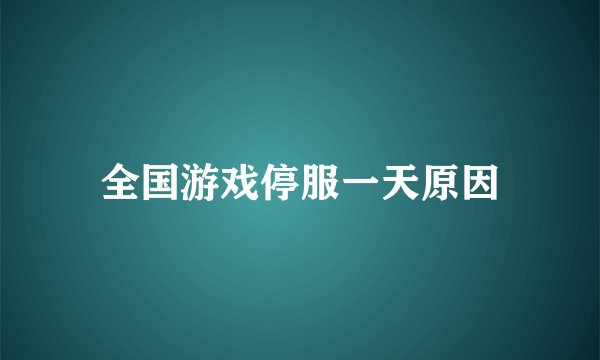 全国游戏停服一天原因