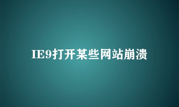 IE9打开某些网站崩溃