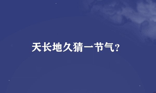 天长地久猜一节气？