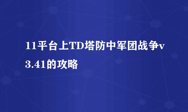11平台上TD塔防中军团战争v3.41的攻略