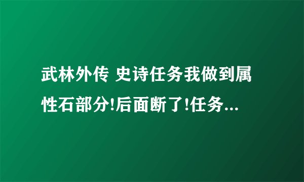 武林外传 史诗任务我做到属性石部分!后面断了!任务需要80个嘉奖领,但是得到的嘉奖令全部兑换物品了，接不