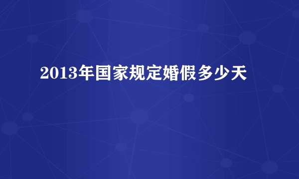 2013年国家规定婚假多少天