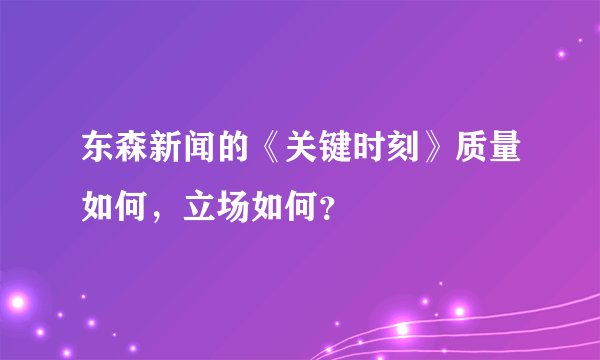 东森新闻的《关键时刻》质量如何，立场如何？