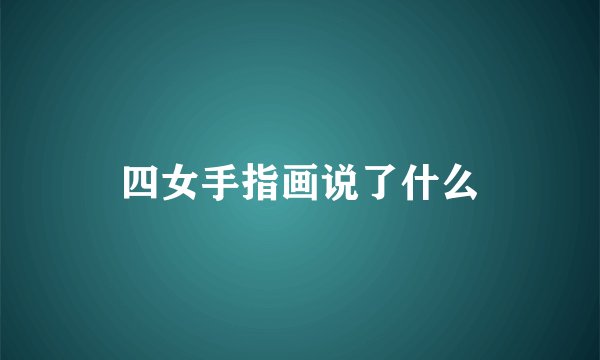 四女手指画说了什么