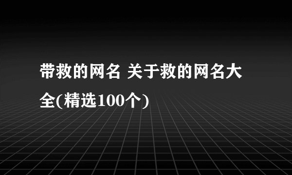 带救的网名 关于救的网名大全(精选100个)