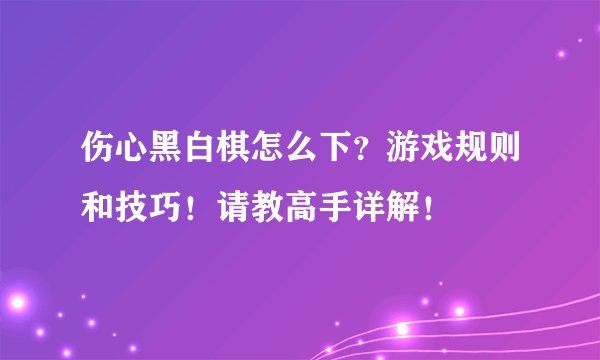 伤心黑白棋怎么下？游戏规则和技巧！请教高手详解！