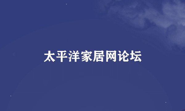太平洋家居网论坛