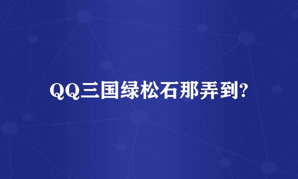 QQ三国绿松石那弄到?