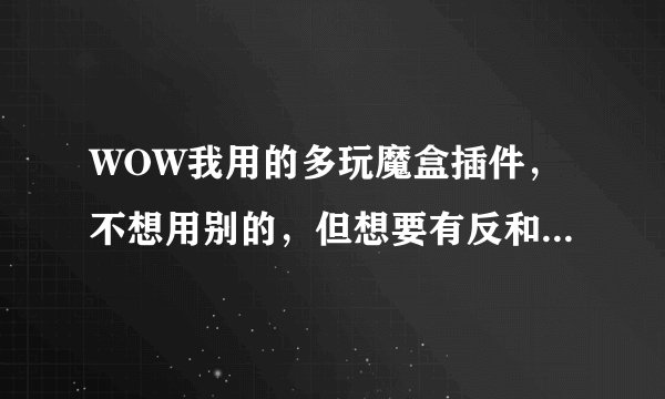 WOW我用的多玩魔盒插件，不想用别的，但想要有反和谐功能怎么弄