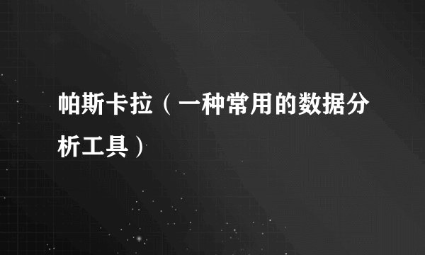 帕斯卡拉（一种常用的数据分析工具）