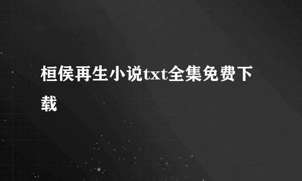 桓侯再生小说txt全集免费下载