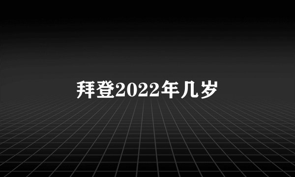 拜登2022年几岁