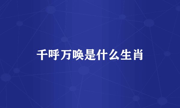 千呼万唤是什么生肖