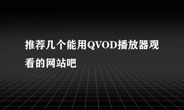 推荐几个能用QVOD播放器观看的网站吧