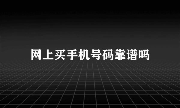网上买手机号码靠谱吗