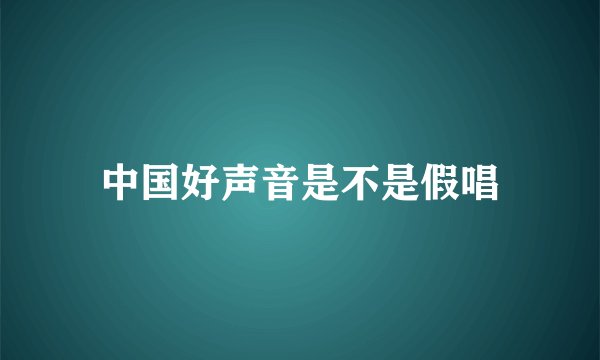 中国好声音是不是假唱