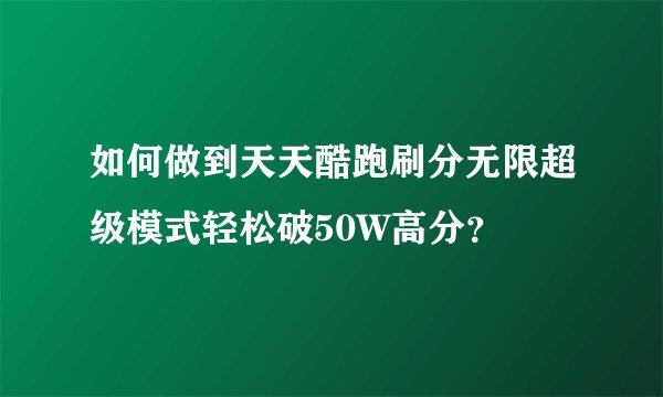 如何做到天天酷跑刷分无限超级模式轻松破50W高分？