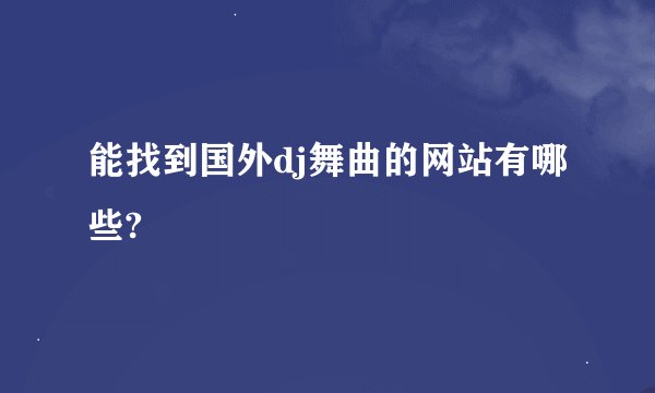 能找到国外dj舞曲的网站有哪些?