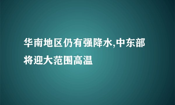 华南地区仍有强降水,中东部将迎大范围高温
