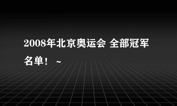 2008年北京奥运会 全部冠军名单！～