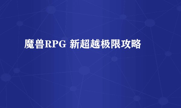 魔兽RPG 新超越极限攻略
