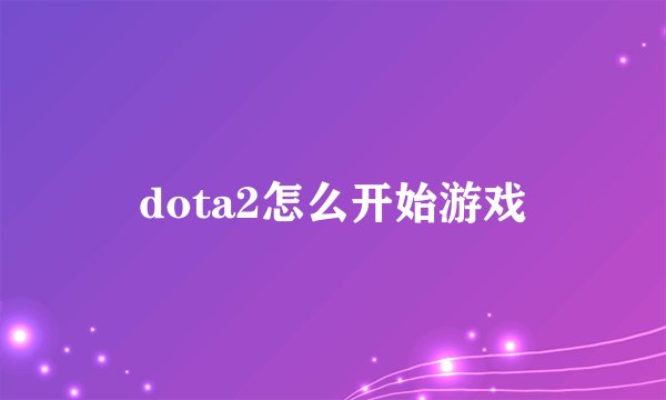 dota2怎么开始游戏