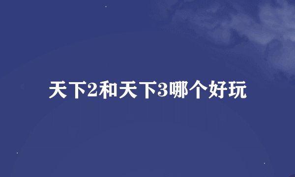 天下2和天下3哪个好玩